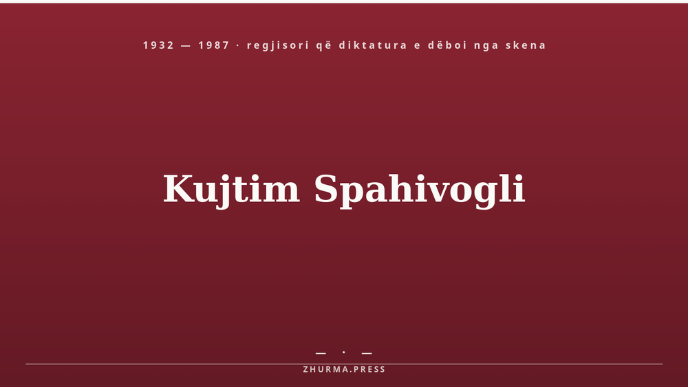 Kujtim Spahivogli (1932–1987) — regjisori i teatrit modern shqiptar, i dëbuar nga skena pas Plenumit të IV-të. Ilustrim titulli / Zhurma