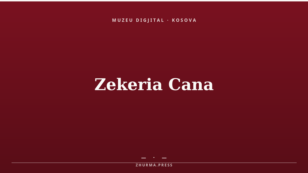 Zekeria Cana (1934–2009), historian dhe veprimtar kosovar. Kartë editoriale e Muzeut Digjital ZHURMA