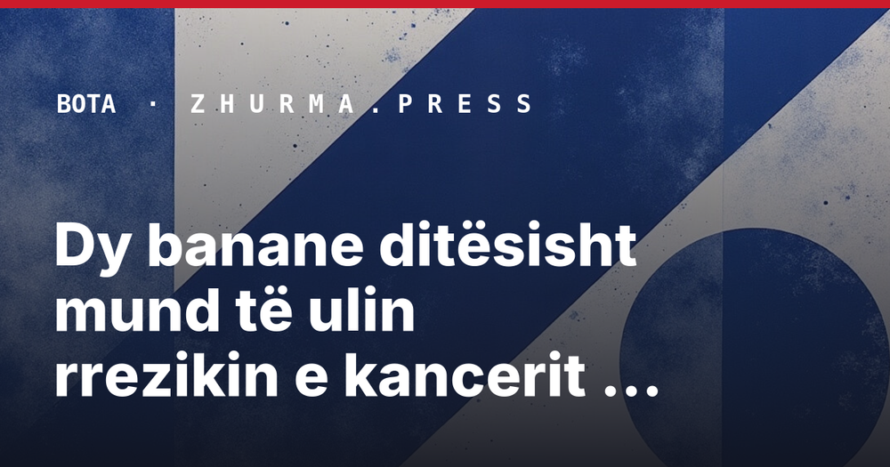 Dy banane ditësisht mund të ulin rrezikin e kancerit dhe presionin