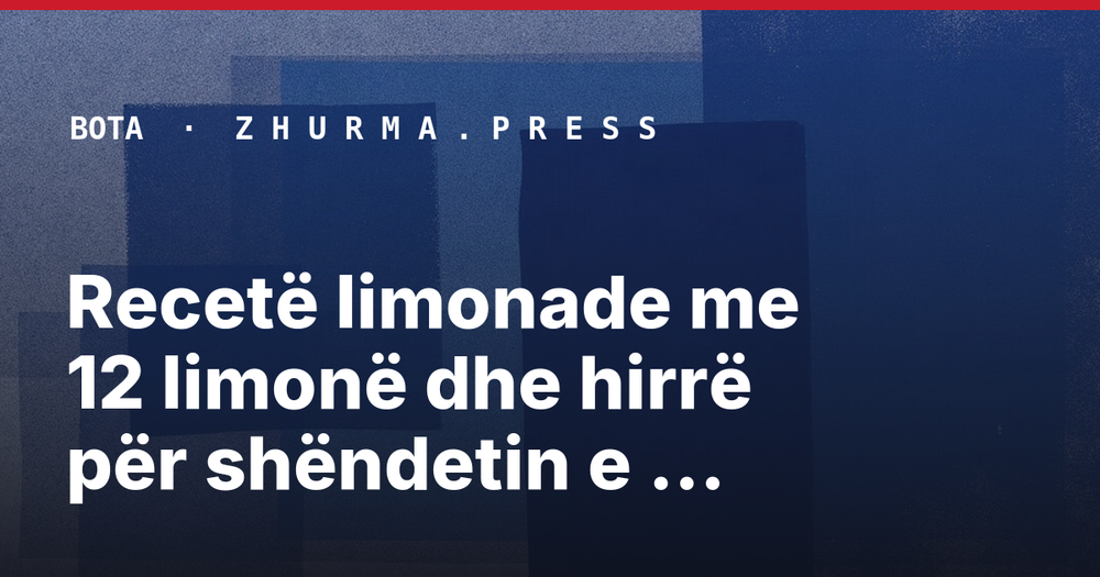 Recetë limonade me 12 limonë dhe hirrë për shëndetin e tretjes