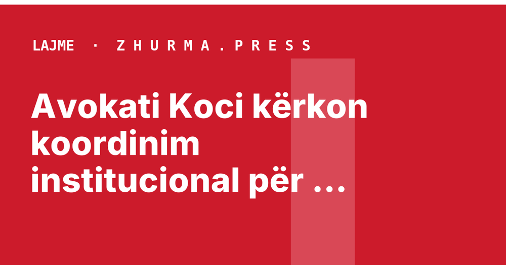 Avokati Koci kërkon koordinim institucional për qytetarët e arrestuar në Serbi