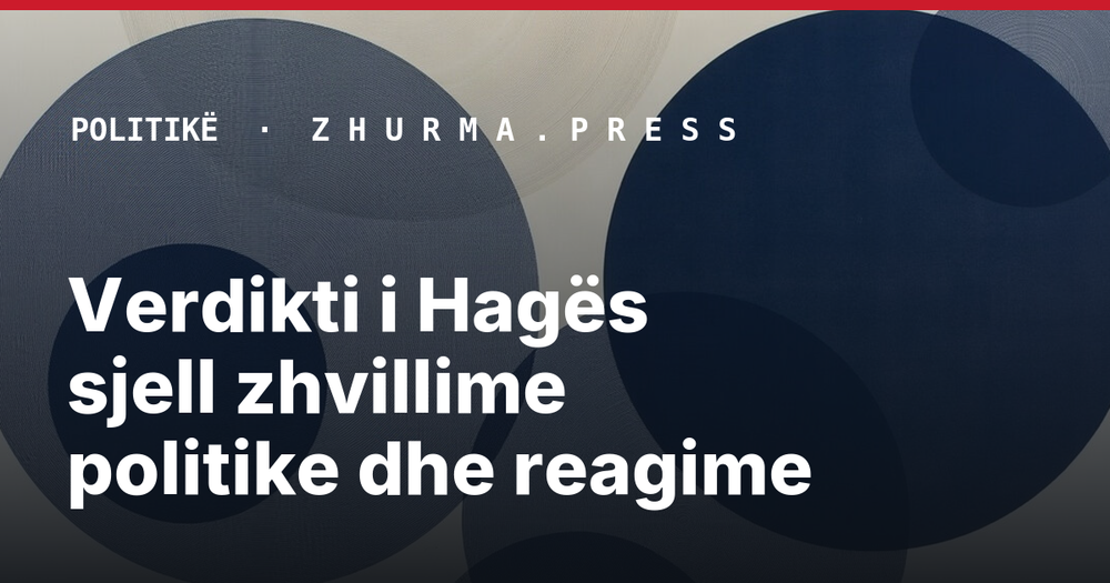 Verdikti i Hagës sjell zhvillime politike dhe reagime