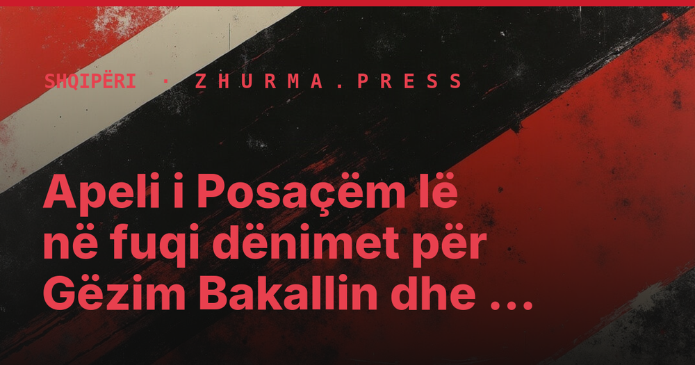 Apeli i Posaçëm lë në fuqi dënimet për Gëzim Bakallin dhe Erjon Locin