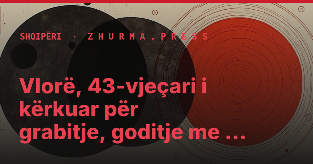 Vlorë, 43-vjeçari i kërkuar për grabitje, goditje me sëpatë dhe dhunë seksuale ndaj…