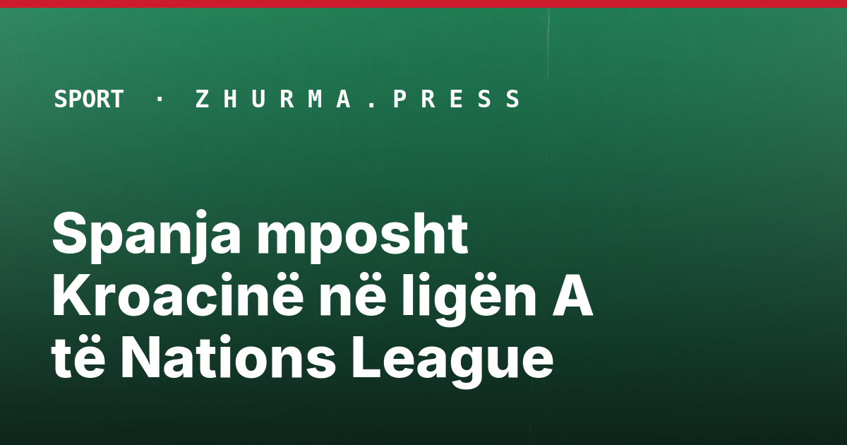 Spanja mposht Kroacinë në ligën A të Nations League
