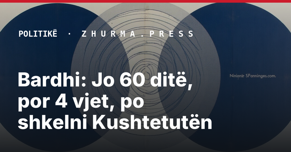 Bardhi: Jo 60 ditë, por 4 vjet, po shkelni Kushtetutën