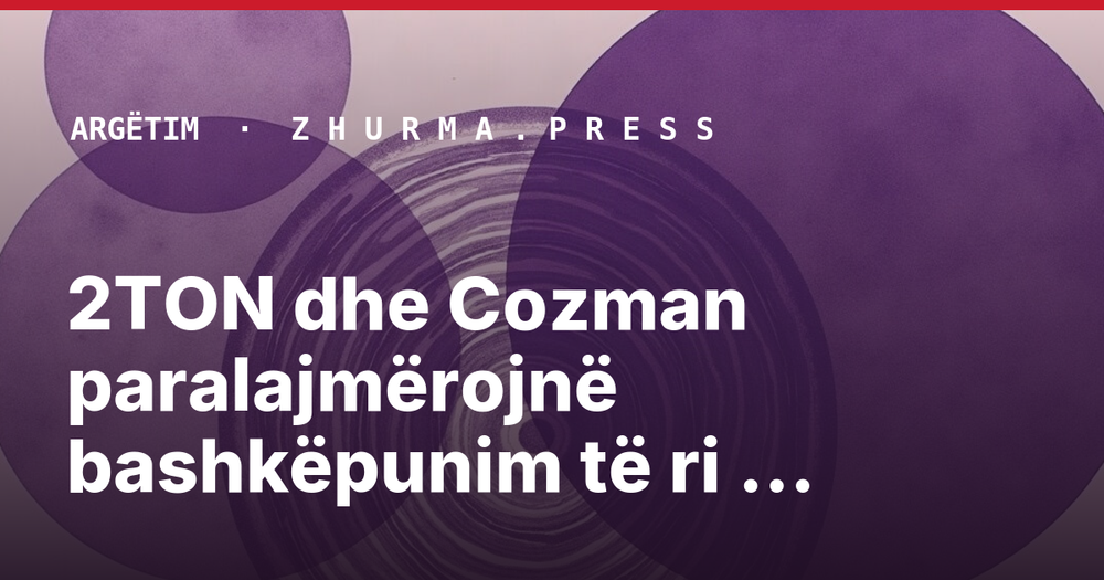 2TON dhe Cozman paralajmërojnë bashkëpunim të ri muzikor