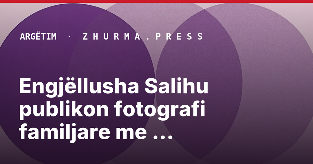 Engjëllusha Salihu publikon fotografi familjare me bashkëshortin dhe djalin