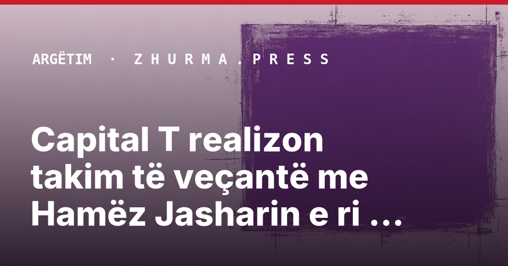 Capital T realizon takim të veçantë me Hamëz Jasharin e ri dhe Jeton Ramadanin