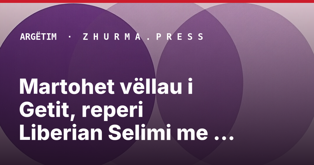 Martohet vëllau i Getit, reperi Liberian Selimi me gazetaren