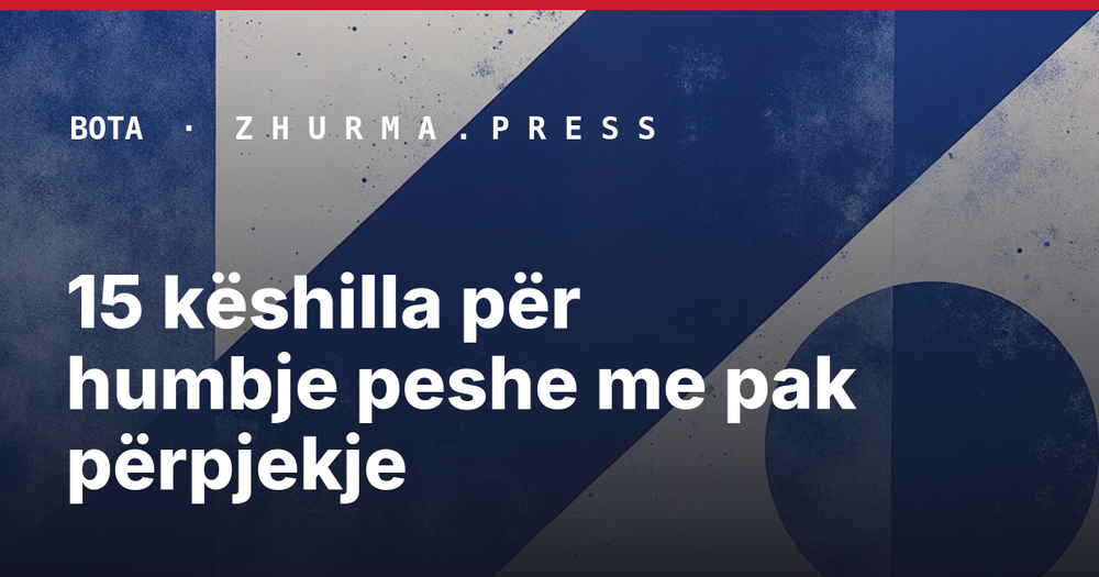15 këshilla për humbje peshe me pak përpjekje