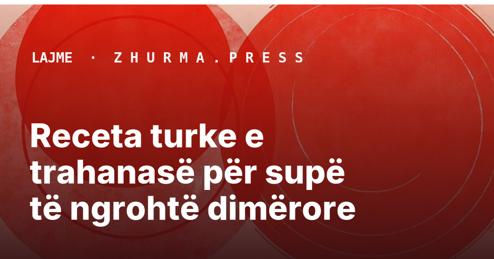 Receta turke e trahanasë për supë të ngrohtë dimërore