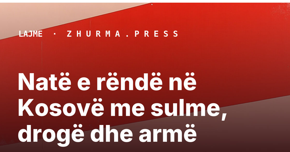Natë e rëndë në Kosovë me sulme, drogë dhe armë