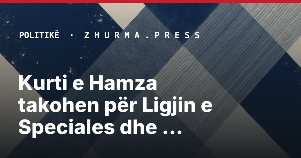 Kurti e Hamza takohen për Ligjin e Speciales dhe presidentin