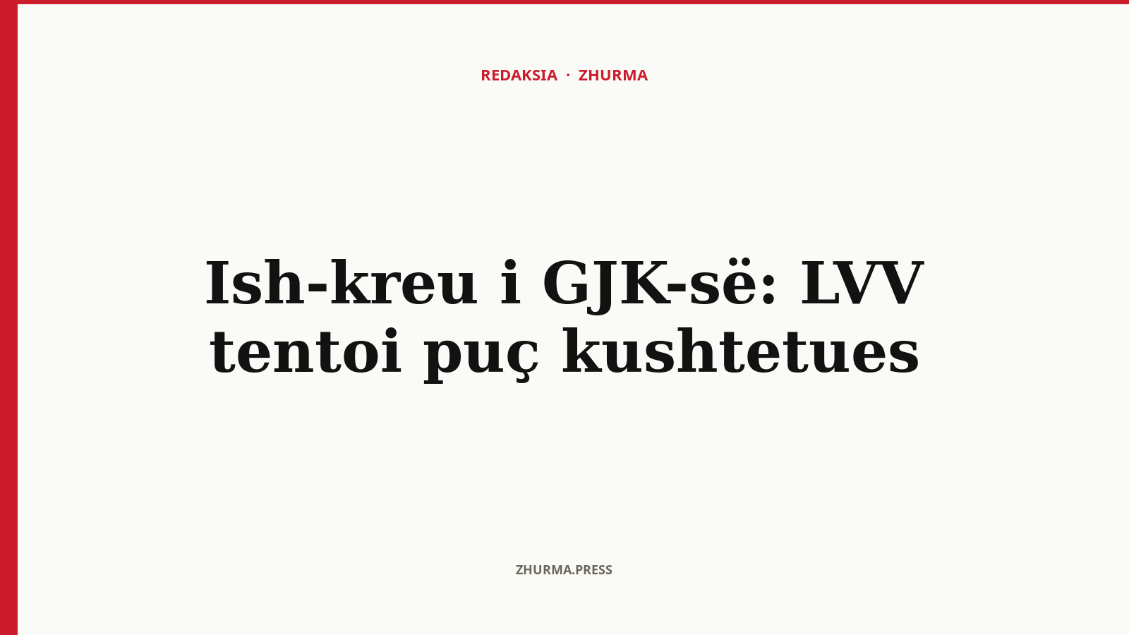 Ish-kreu i GJK-së: LVV tentoi puç kushtetues