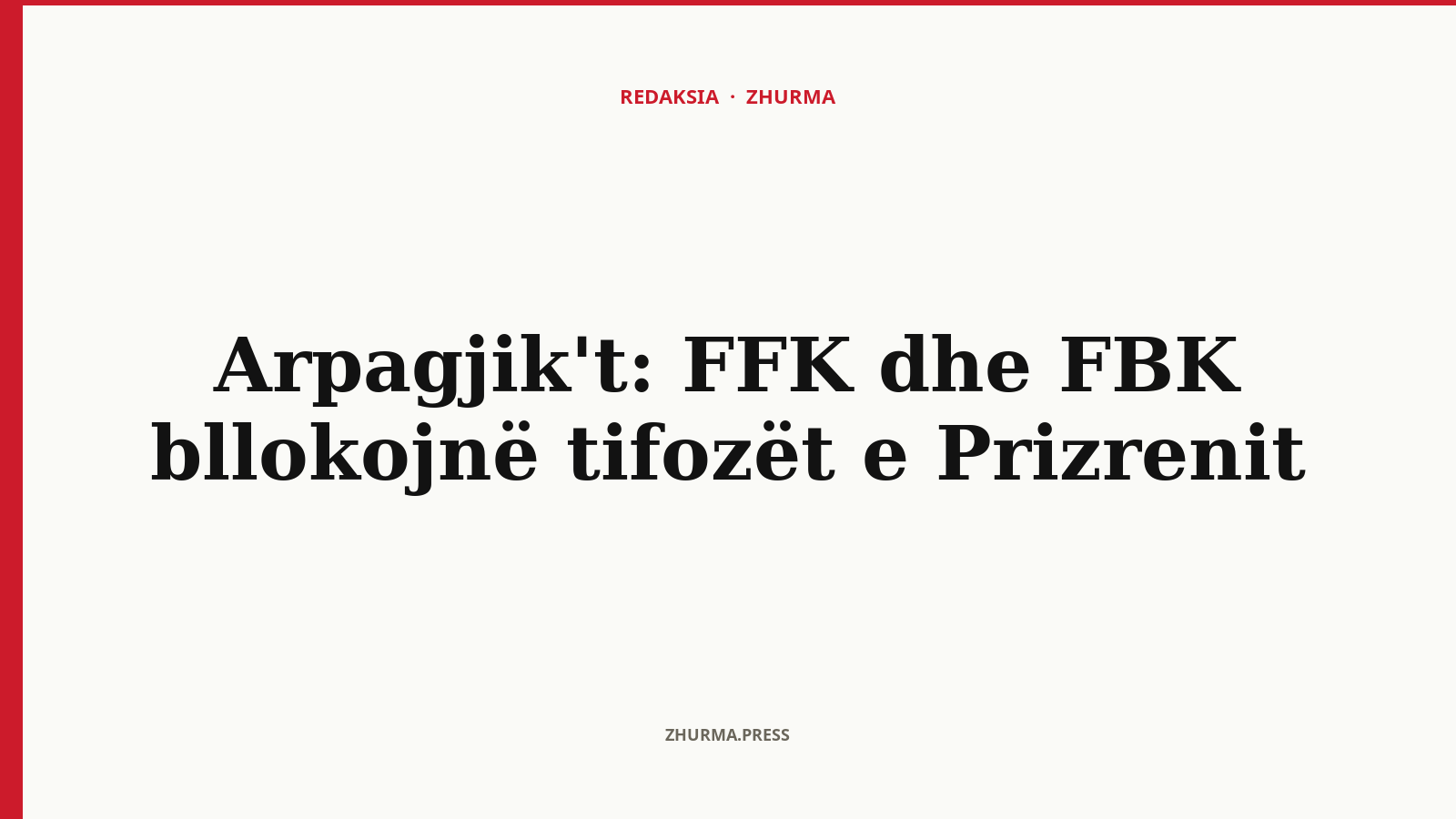 Arpagjik't: FFK dhe FBK bllokojnë tifozët e Prizrenit