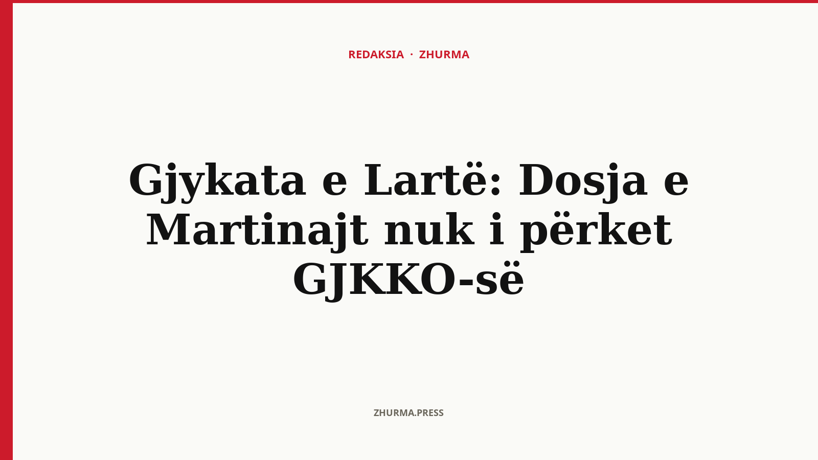 Gjykata e Lartë: Dosja e Martinajt nuk i përket GJKKO-së