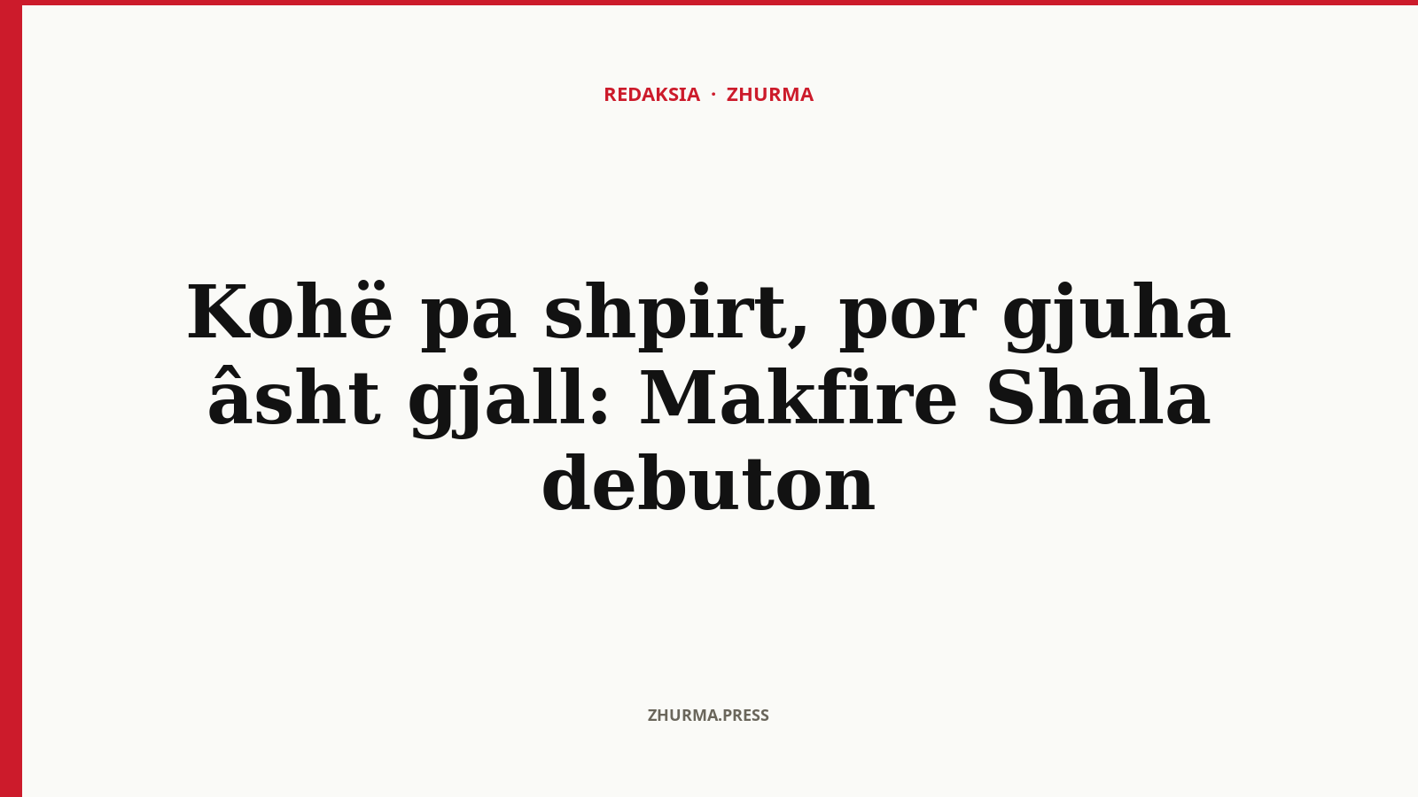 Kohë pa shpirt, por gjuha âsht gjall: Makfire Shala debuton