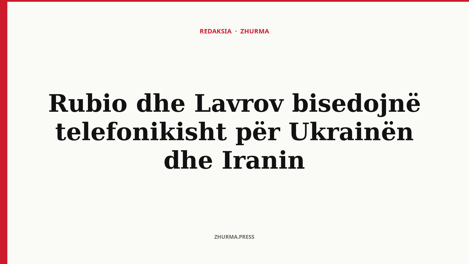 Pse biseduan Rubio dhe Lavrov për Ukrainën dhe Iranin?