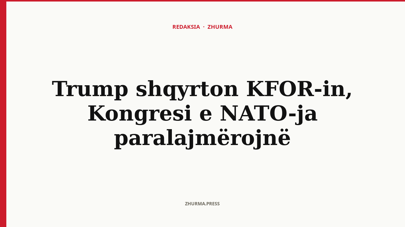 Pse Kongresi dhe NATO-ja paralajmërojnë Trumpin për shqyrtimin e KFOR-it?