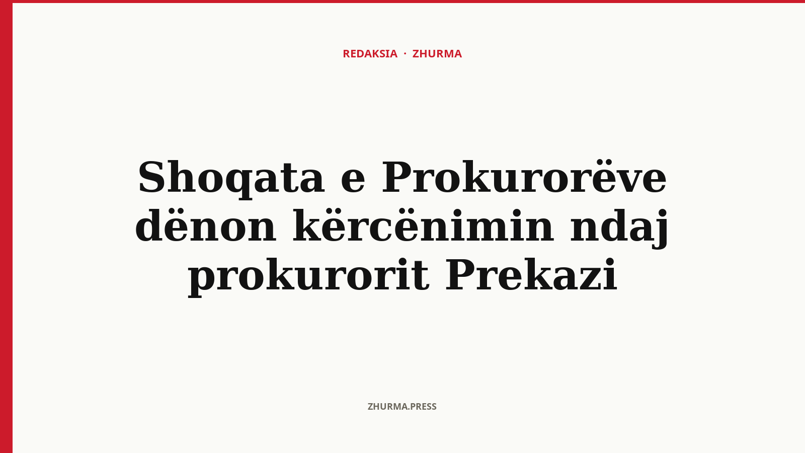 Si dënon Shoqata e Prokurorëve kërcënimin ndaj prokurorit Prekazi?
