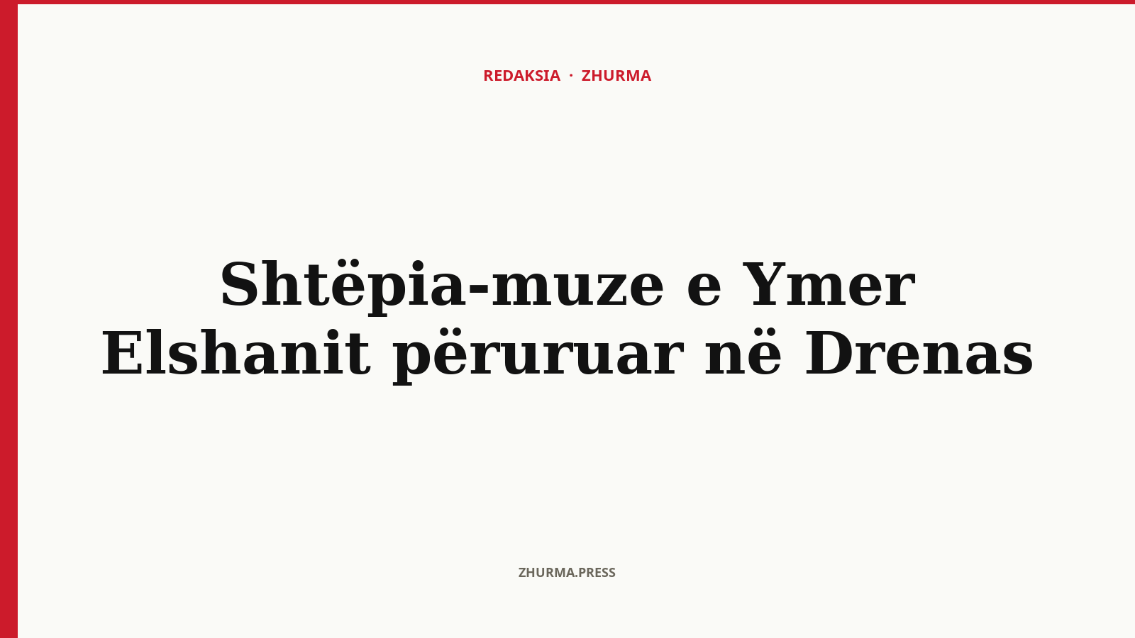 Çfarë nderon shtëpia-muze e Ymer Elshanit në Drenas?