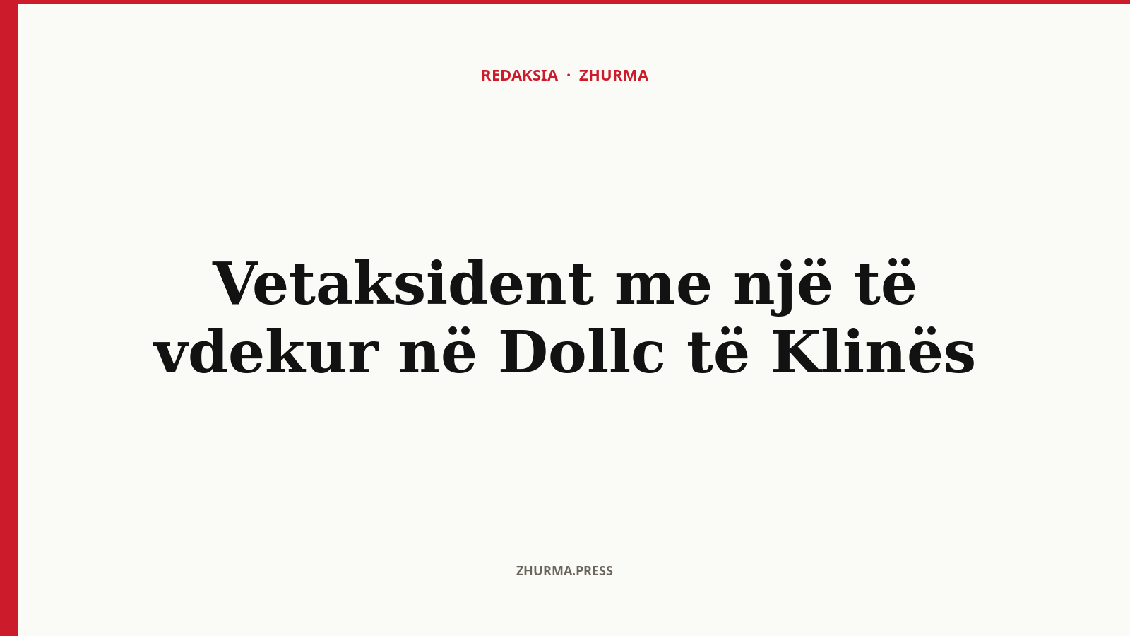 Kush vdiq në vetaksidentin në Dollc të Klinës?