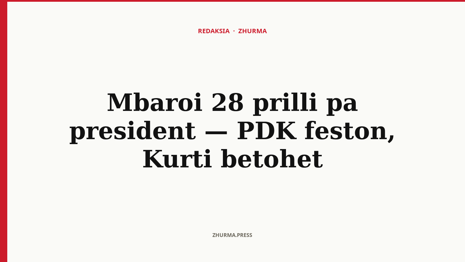 Mbaroi 28 prilli pa president — PDK feston, Kurti betohet