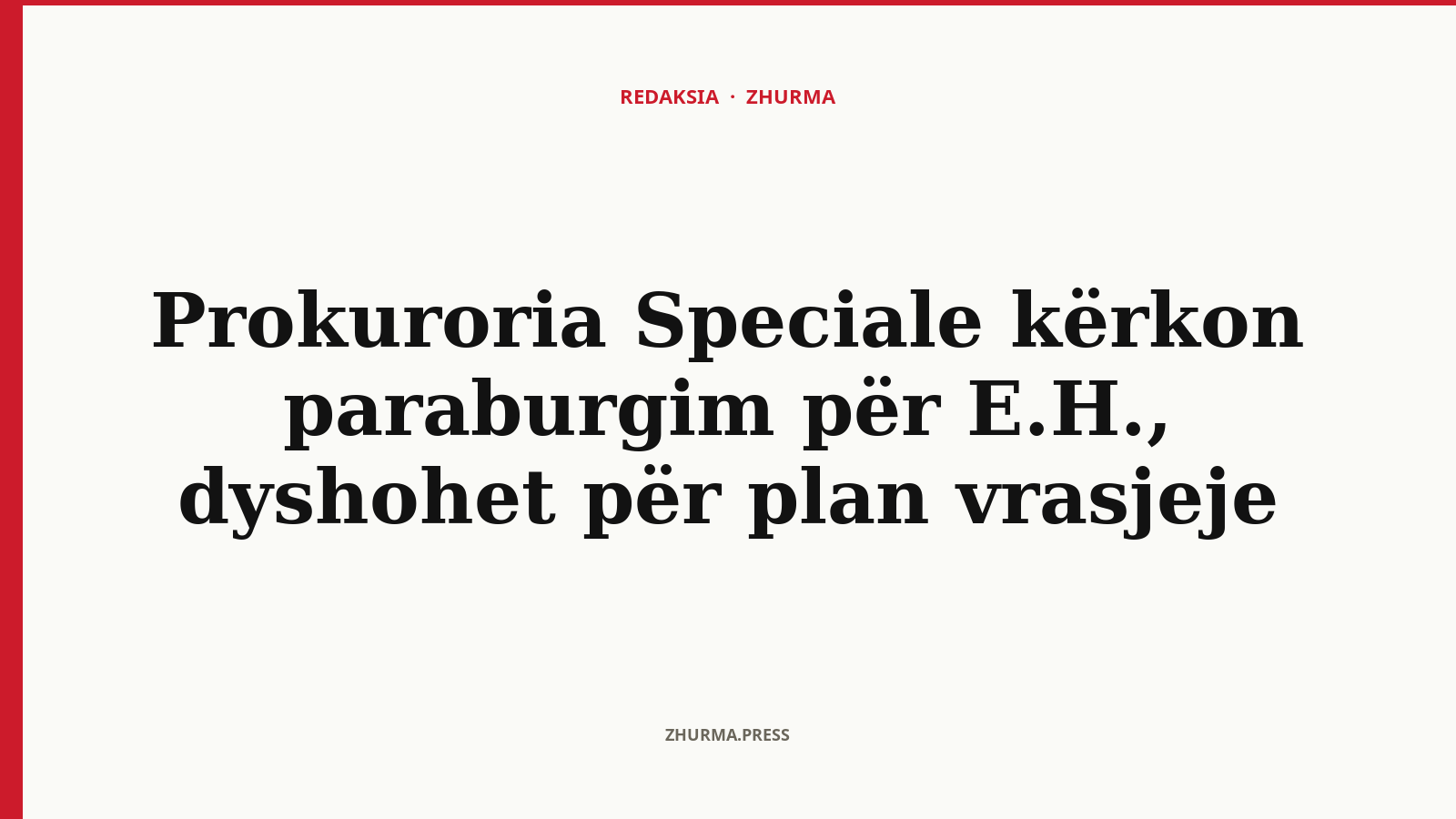 Kush është E.H. dhe për çfarë vrasje kërkon paraburgim Prokuroria Speciale?