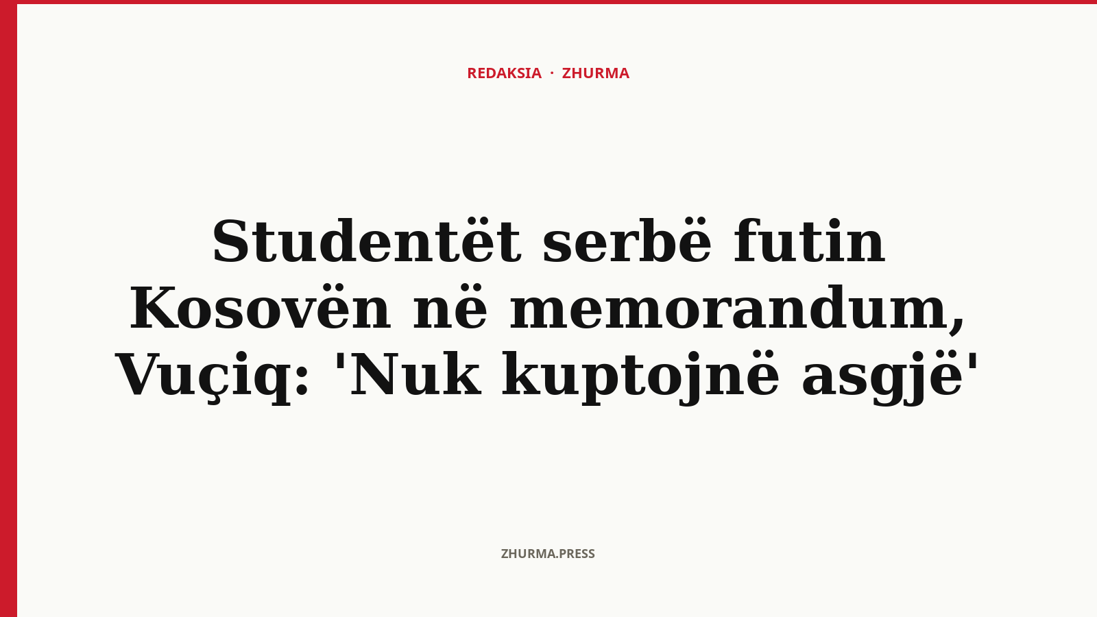 Pse reagoi Vuçiq pasi studentët serbë futën Kosovën në memorandum?