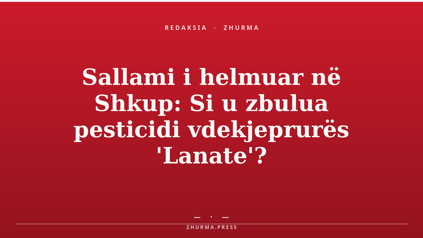Sallami i helmuar në Shkup: Si u zbulua pesticidi vdekjeprurës 'Lanate'?