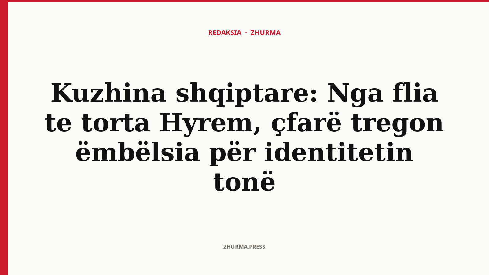 Kuzhina shqiptare: Nga flia te torta Hyrem, çfarë tregon ëmbëlsia për identitetin tonë