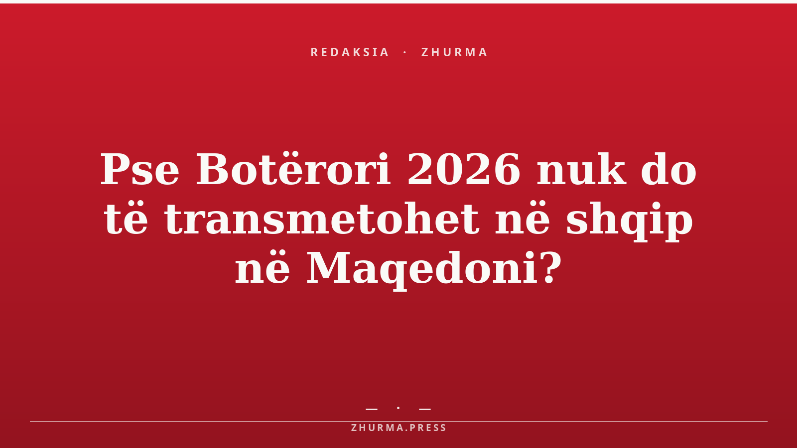 Pse Botërori 2026 nuk do të transmetohet në shqip në Maqedoni?