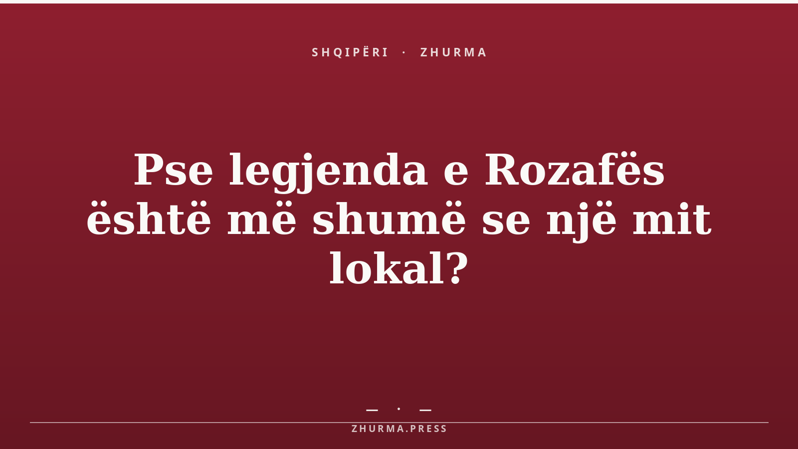 Pse legjenda e Rozafës është më shumë se një mit lokal?