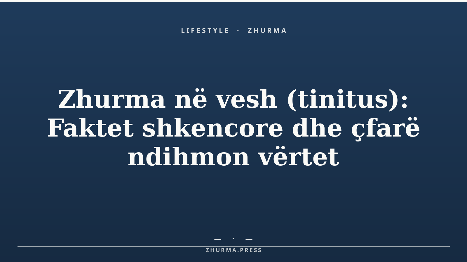 Zhurma në vesh (tinitus): Faktet shkencore dhe çfarë ndihmon vërtet