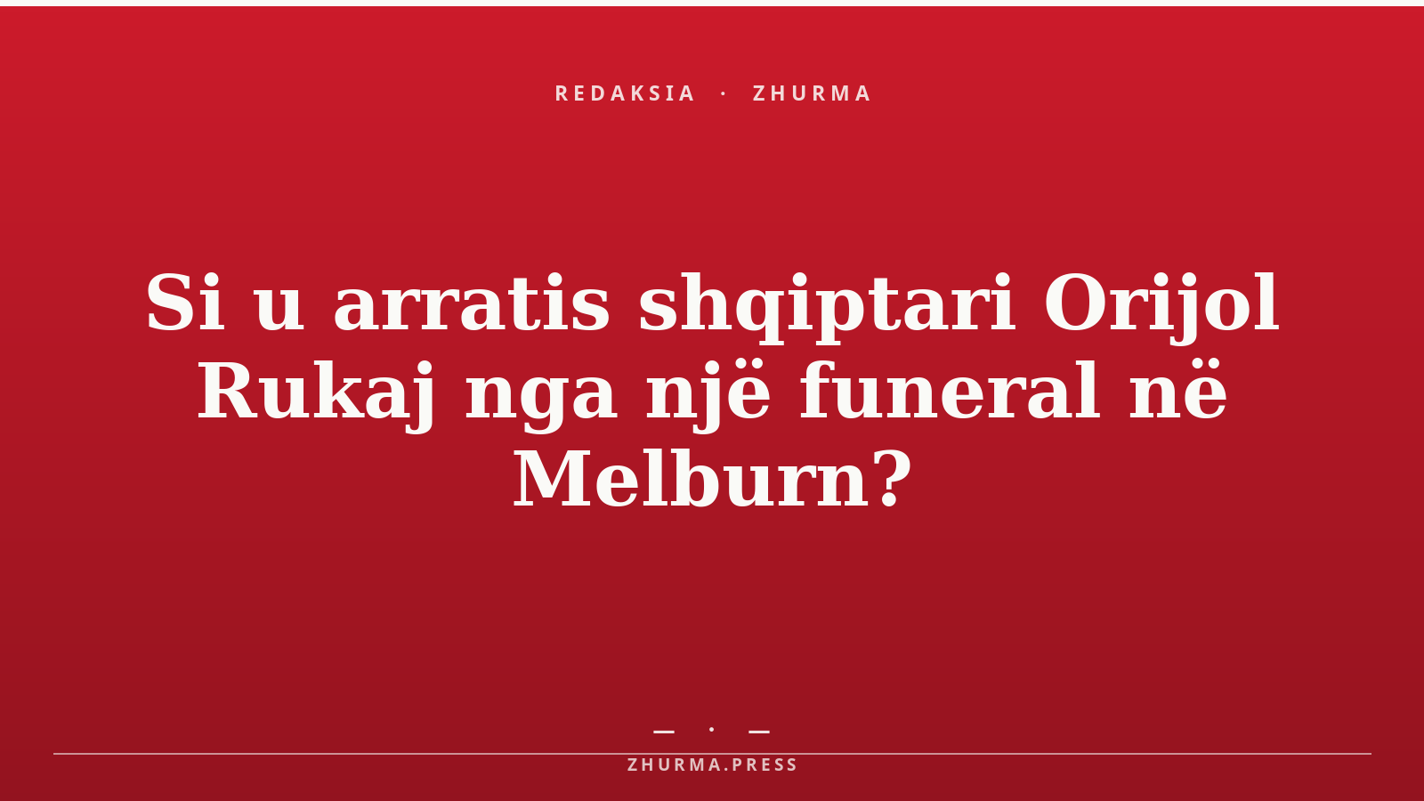 Si u arratis shqiptari Orijol Rukaj nga një funeral në Melburn?