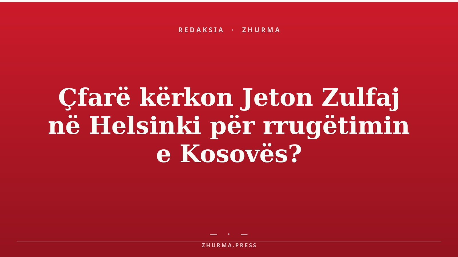 Çfarë kërkon Jeton Zulfaj në Helsinki për rrugëtimin e Kosovës?