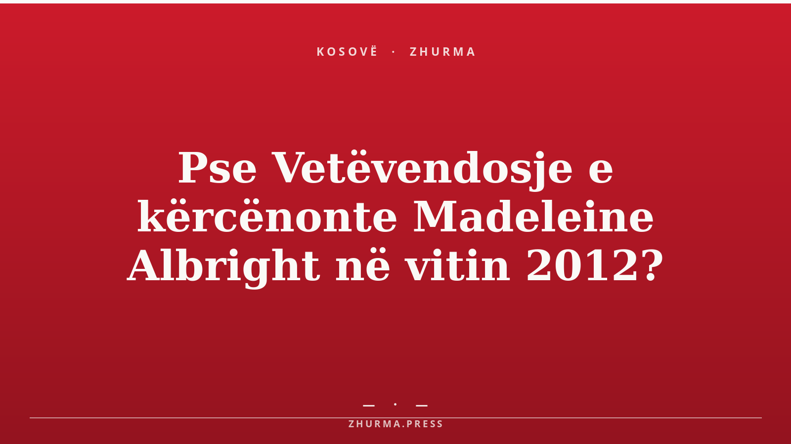 Pse Vetëvendosje e kërcënonte Madeleine Albright në vitin 2012?