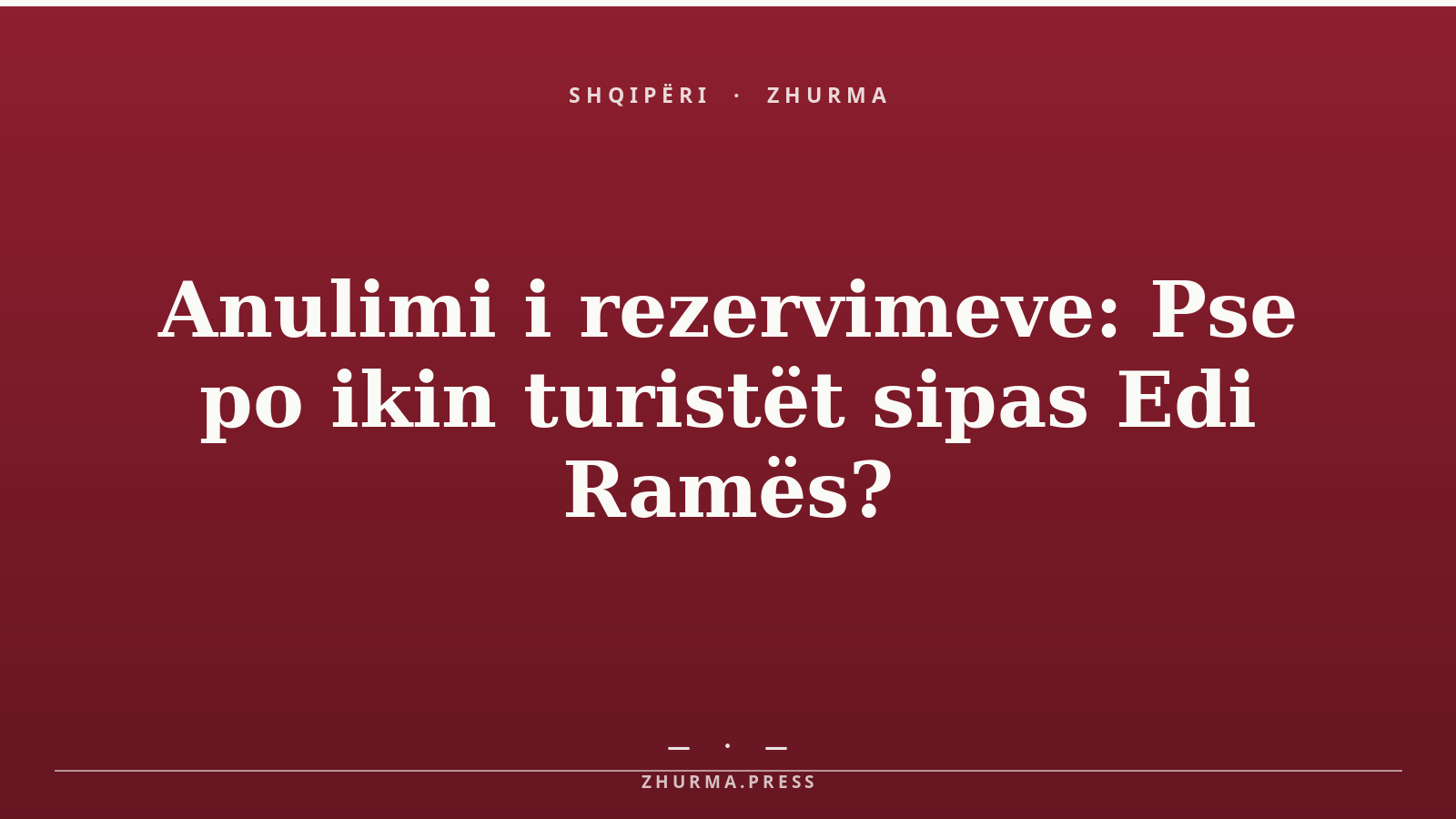 Anulimi i rezervimeve: Pse po ikin turistët sipas Edi Ramës?