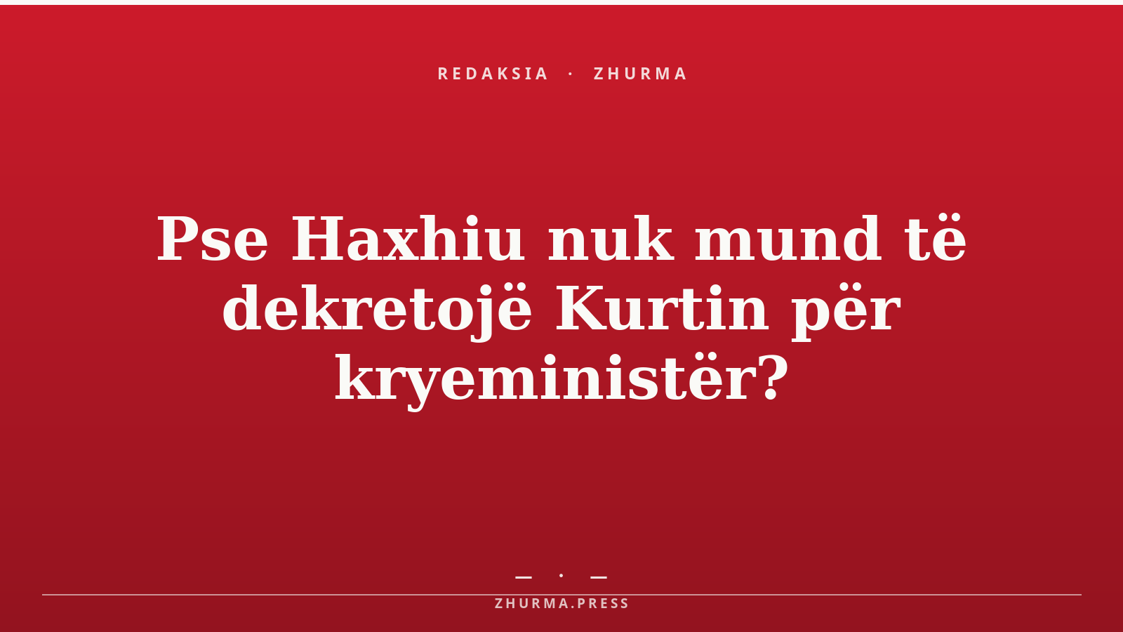 Pse Haxhiu nuk mund të dekretojë Kurtin për kryeministër?
