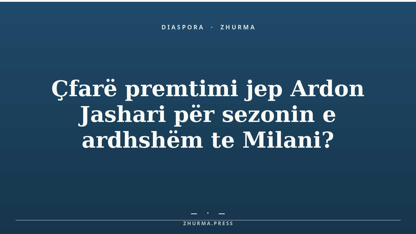 Çfarë premtimi jep Ardon Jashari për sezonin e ardhshëm te Milani?