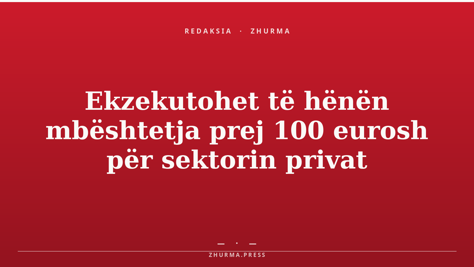 Ekzekutohet të hënën mbështetja prej 100 eurosh për sektorin privat