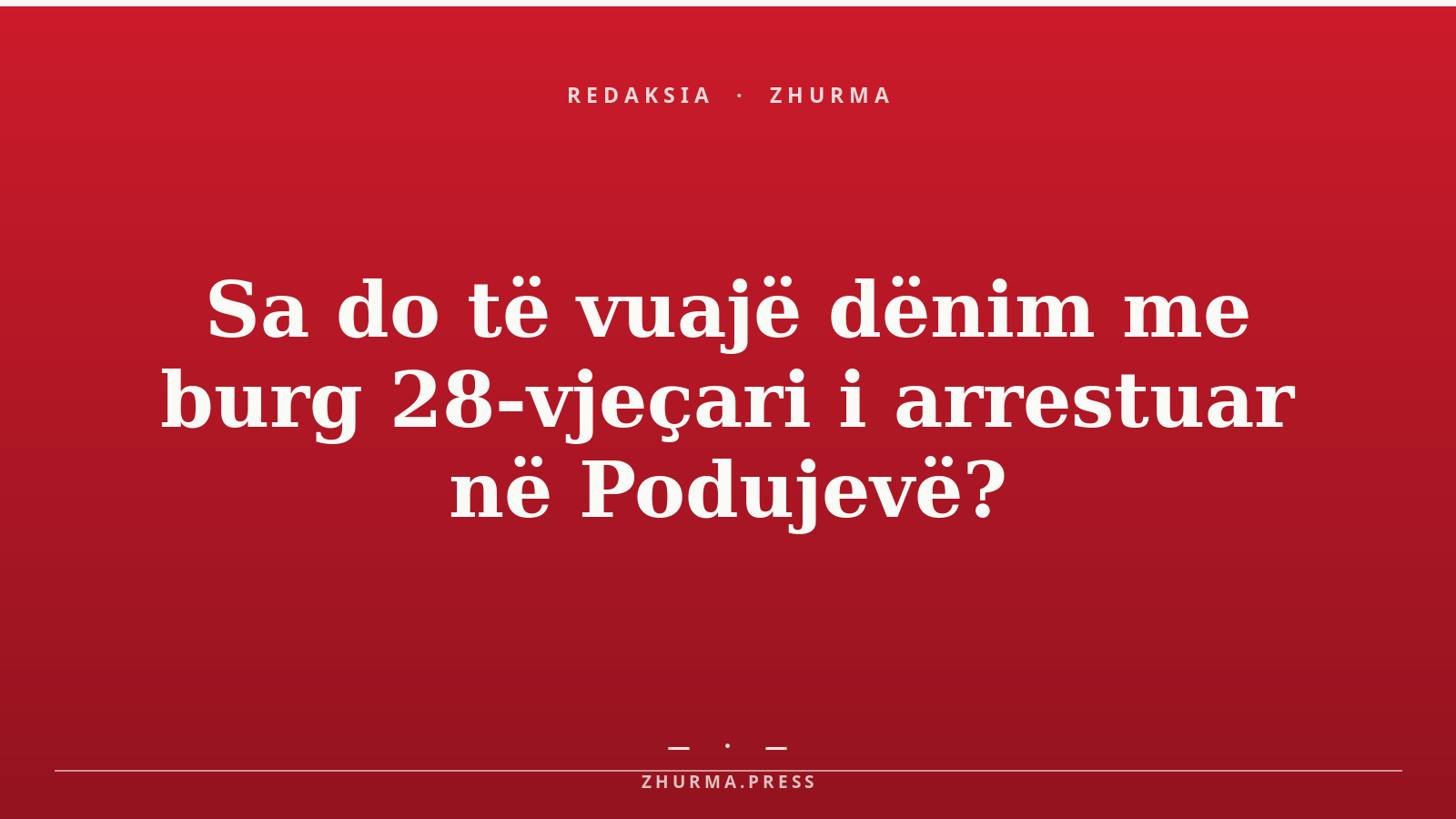 Sa do të vuajë dënim me burg 28-vjeçari i arrestuar në Podujevë?