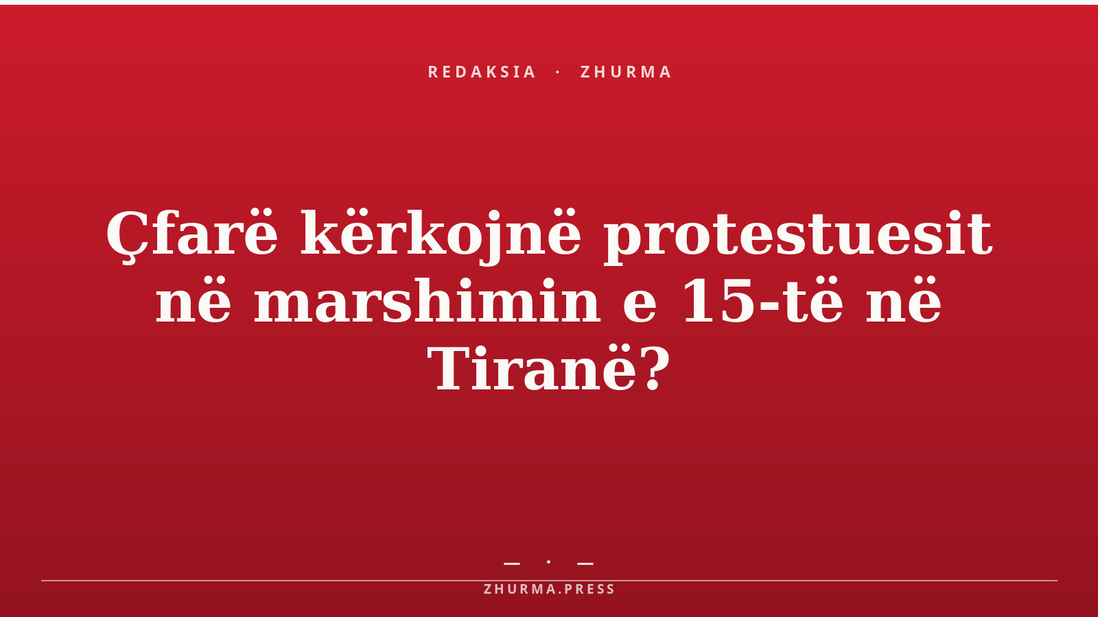 Çfarë kërkojnë protestuesit në marshimin e 15-të në Tiranë?
