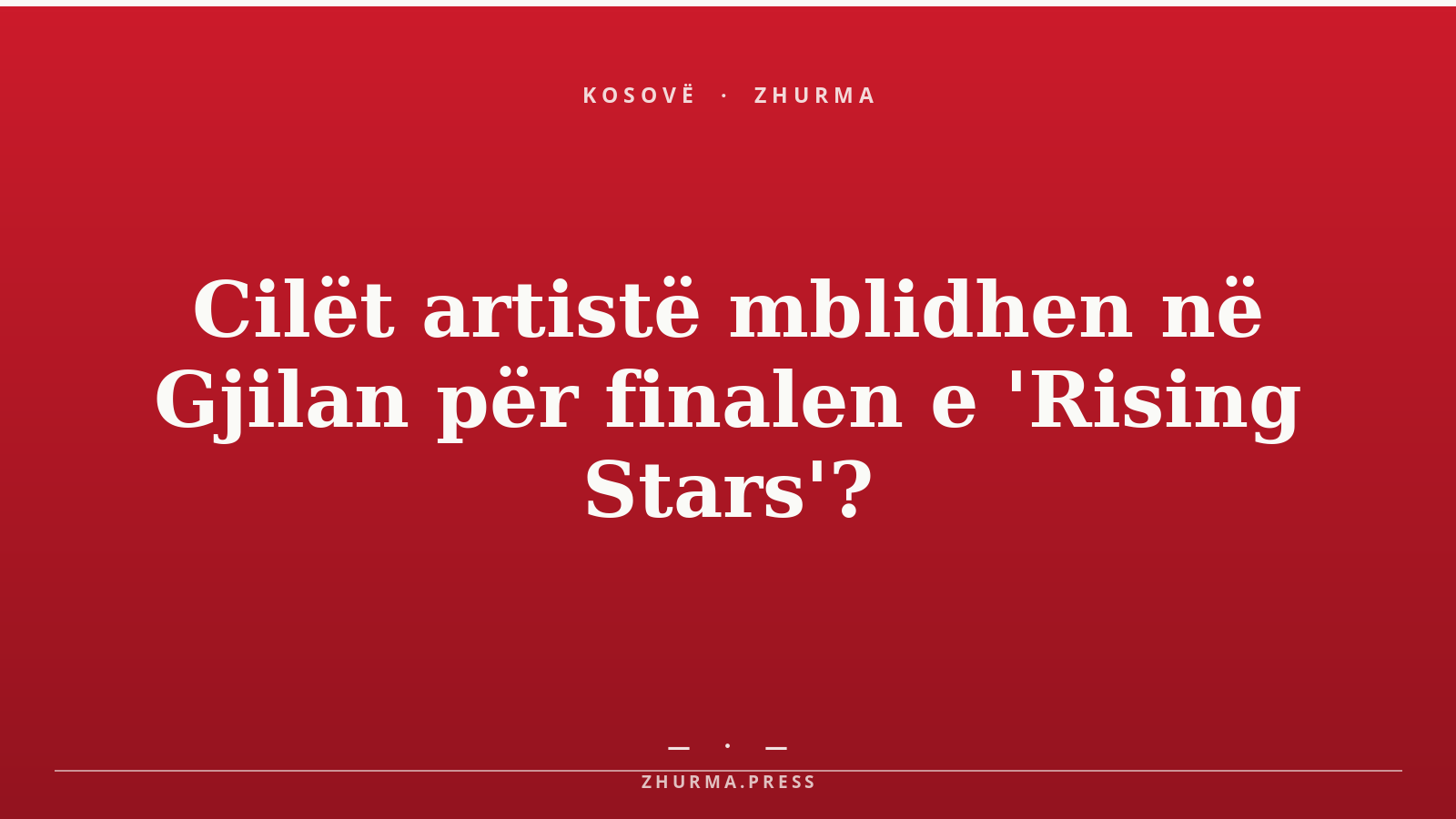 Cilët artistë mblidhen në Gjilan për finalen e 'Rising Stars'?