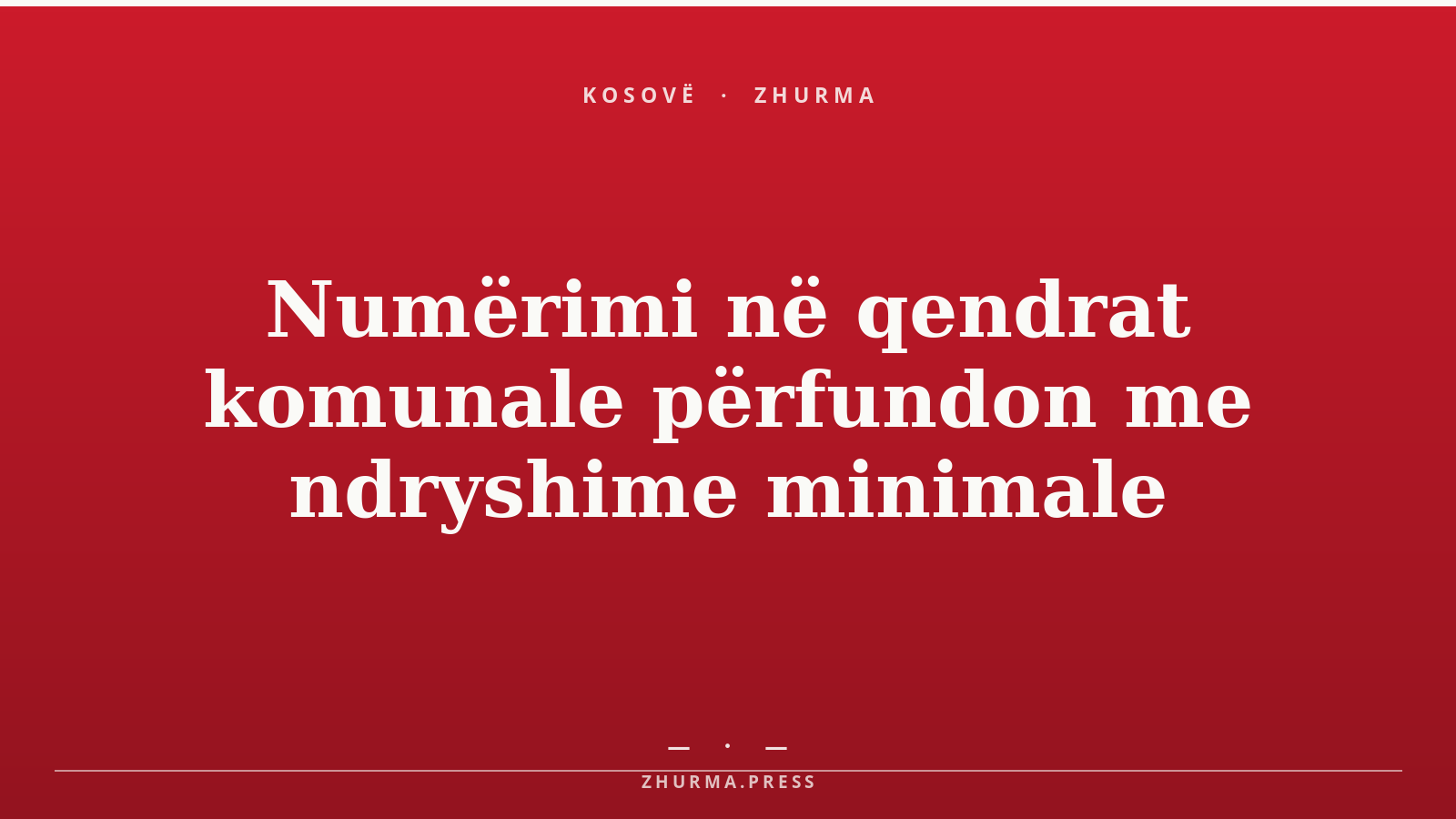 Numërimi në qendrat komunale përfundon me ndryshime minimale