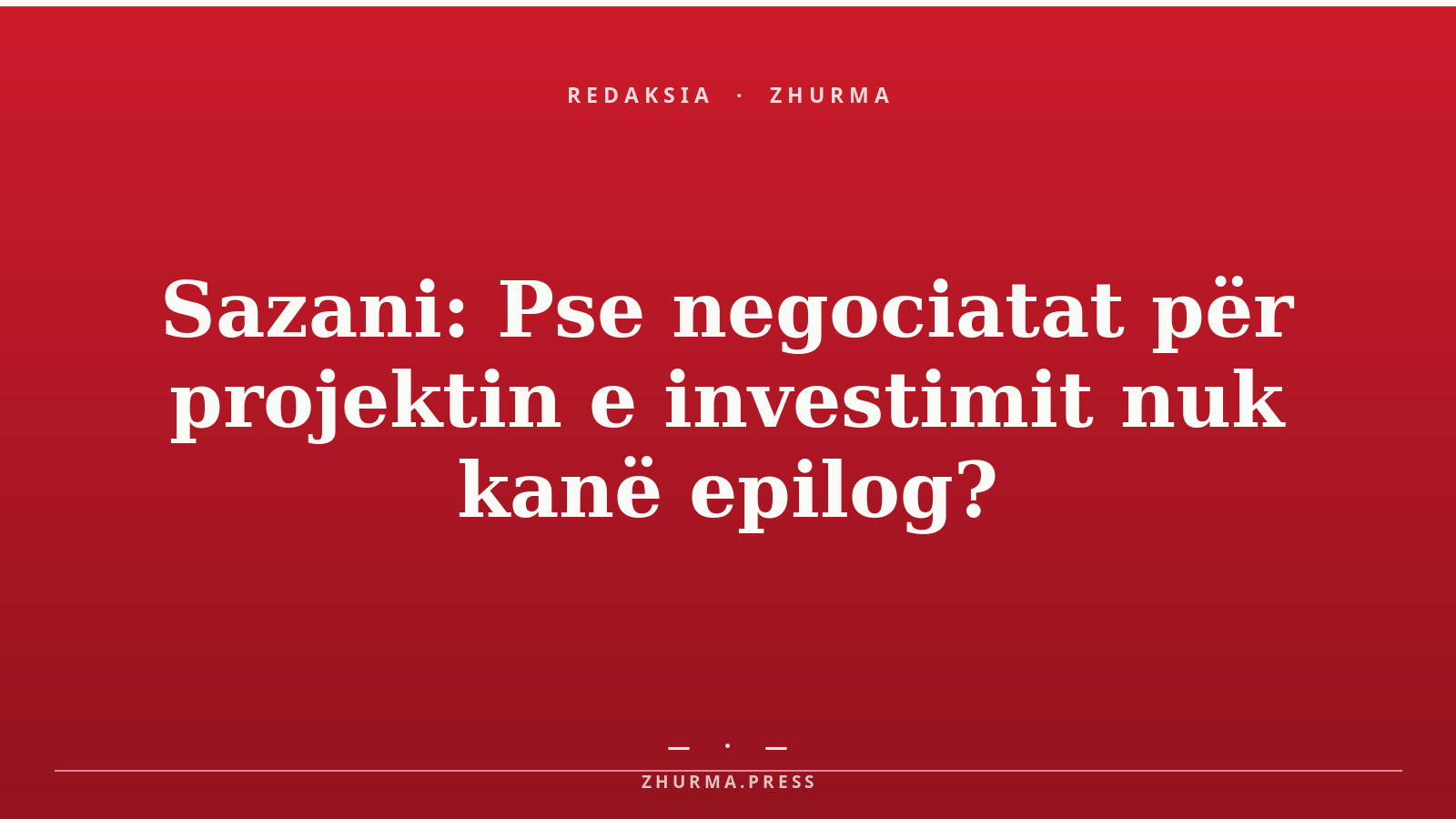 Sazani: Pse negociatat për projektin e investimit nuk kanë ende përfundim?