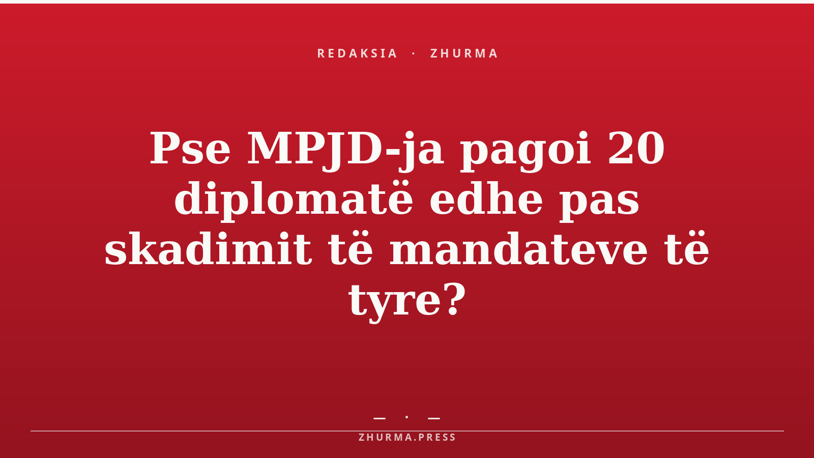 Pse MPJD-ja pagoi 20 diplomatë edhe pas skadimit të mandateve të tyre?