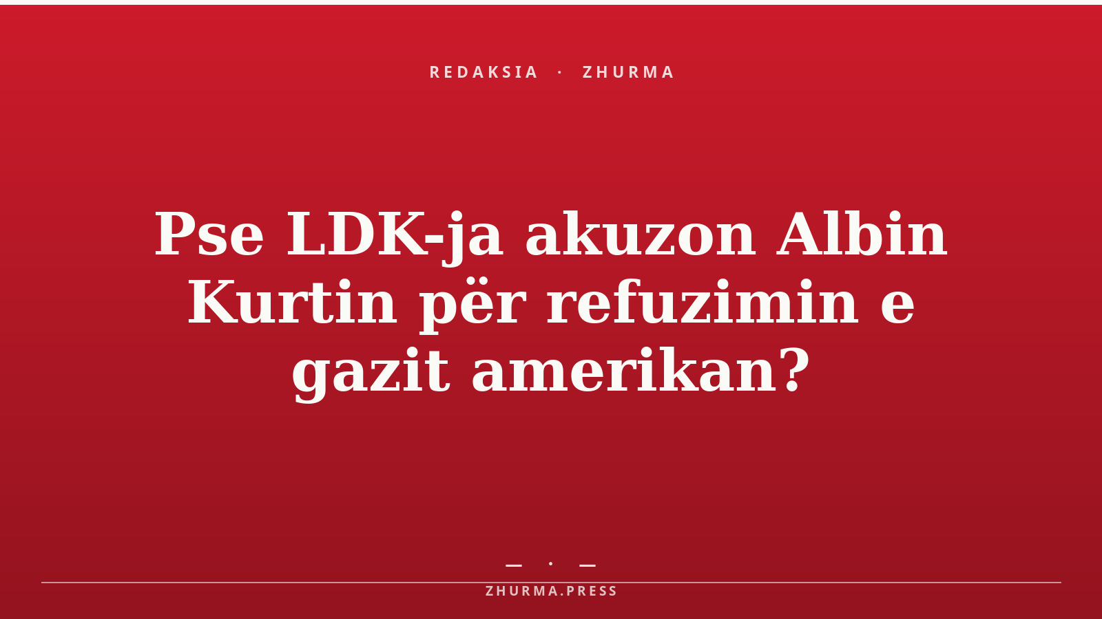 Pse LDK-ja akuzon Albin Kurtin për refuzimin e gazit amerikan?