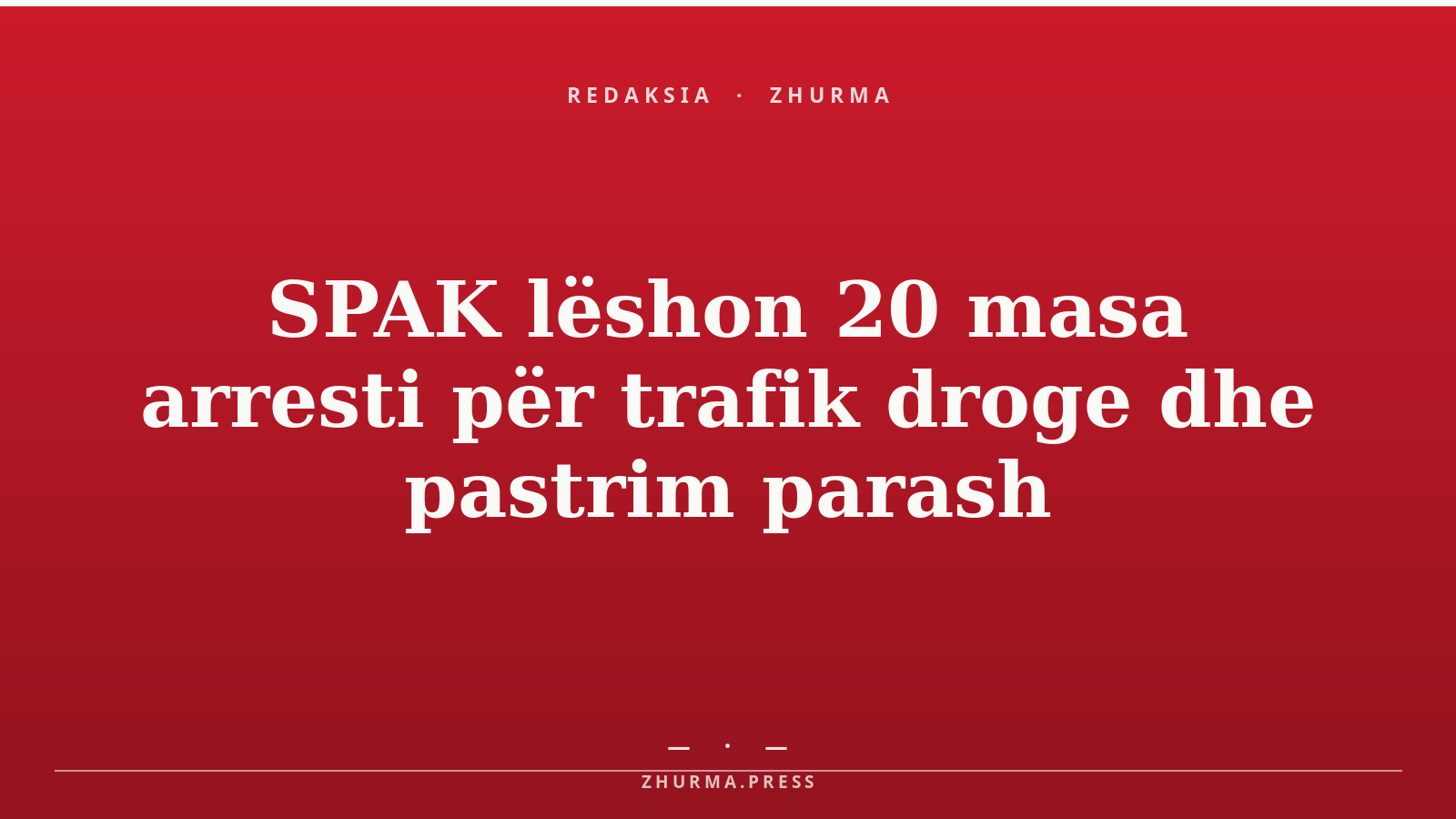 SPAK lëshon 20 masa arresti për trafik droge dhe pastrim parash
